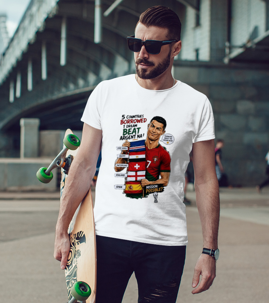 Cristiano Ronaldo 5 Countries Borrowed Beat Argentina Mission Possible Teamwork Makes The Dream Work T-Shirt