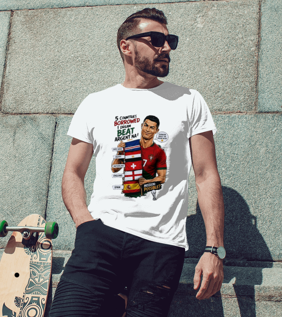 Cristiano Ronaldo 5 Countries Borrowed Beat Argentina Mission Possible Teamwork Makes The Dream Work T-Shirt