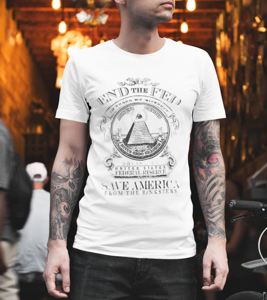 End The Fed Abolish The Federal Reserve Save America From The Banksters Pyramid Seal T-Shirt