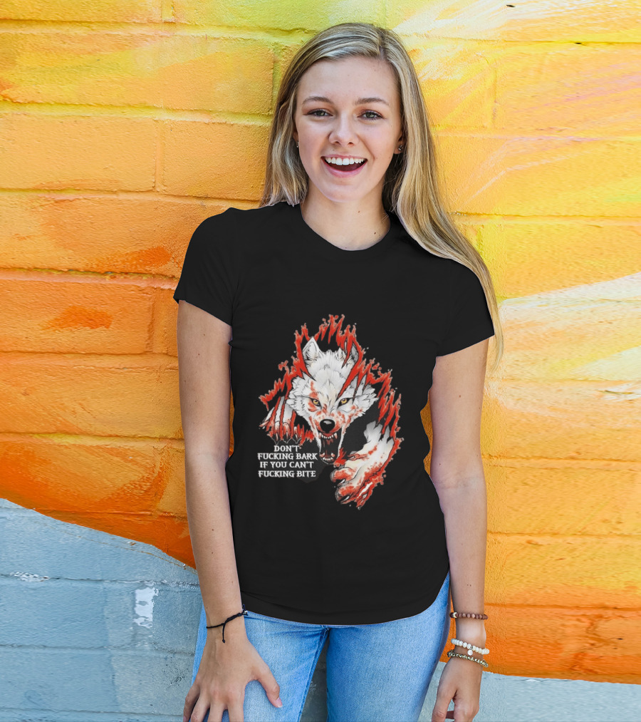 Don't Fucking Bark If You Can't Fucking Bite Fierce Wolf T-Shirt