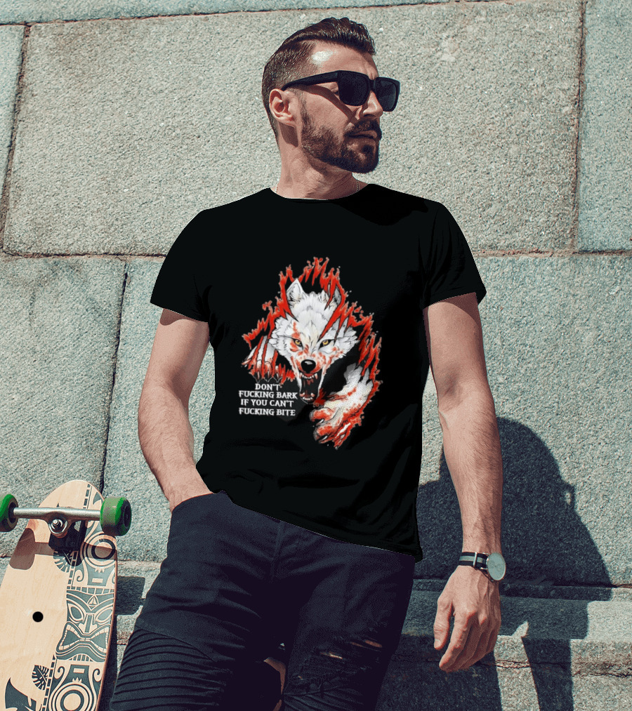 Don't Fucking Bark If You Can't Fucking Bite Fierce Wolf T-Shirt