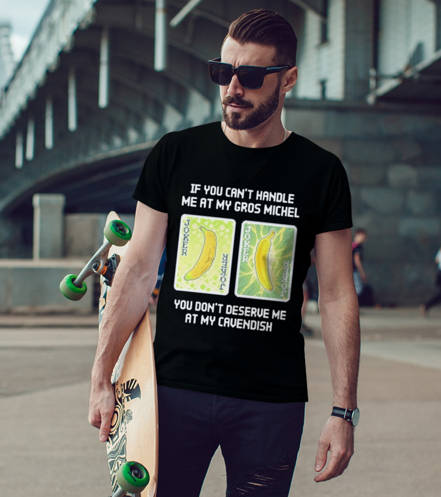 If You Can't Handle Me At My Gros Michel You Don't Deserve Me At My Cavendish Joker Banana T-Shirt