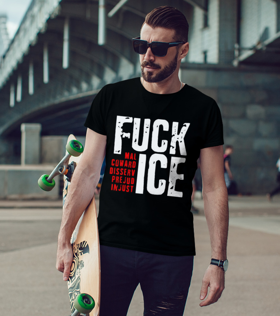 Fuck ICE Mal Coward Disserv Prejud In Just T-Shirt