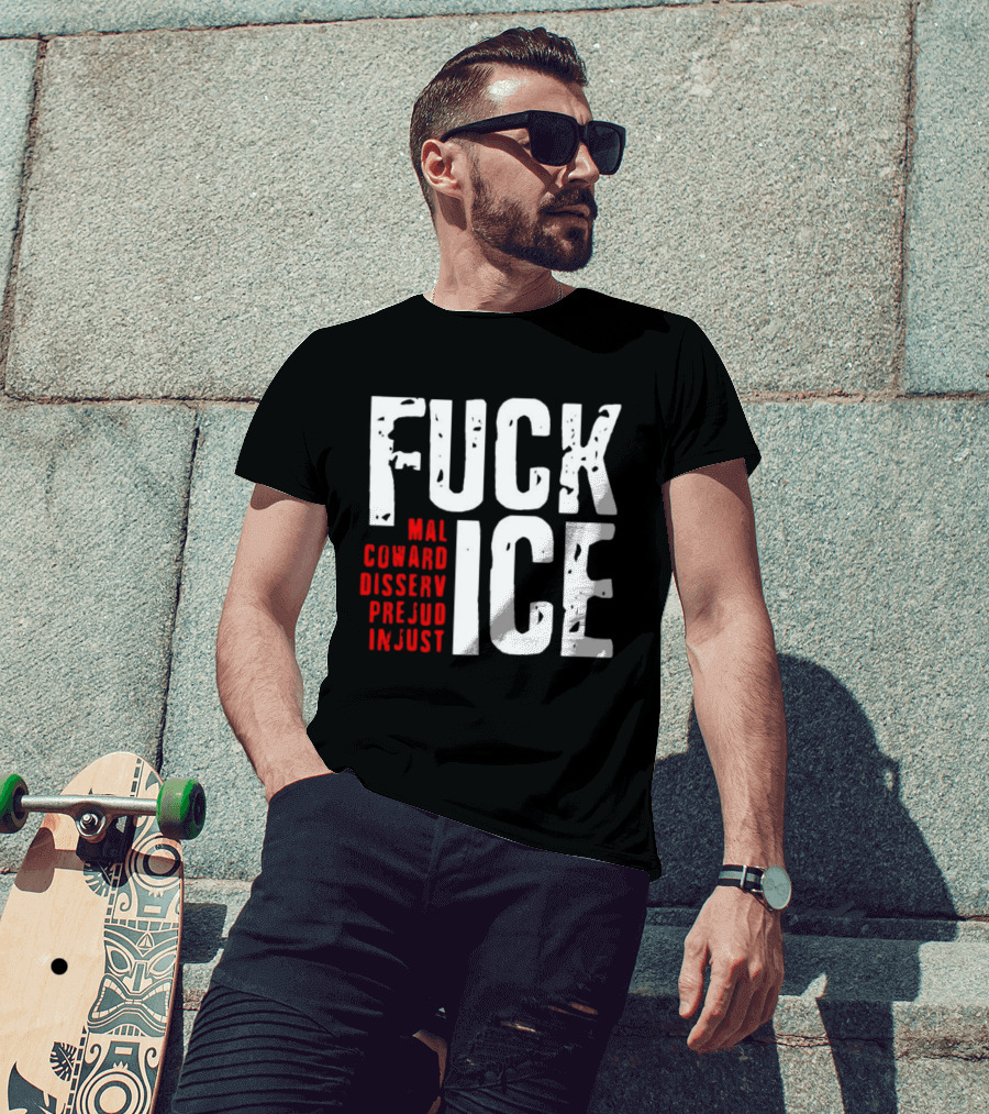 Fuck ICE Mal Coward Disserv Prejud In Just T-Shirt
