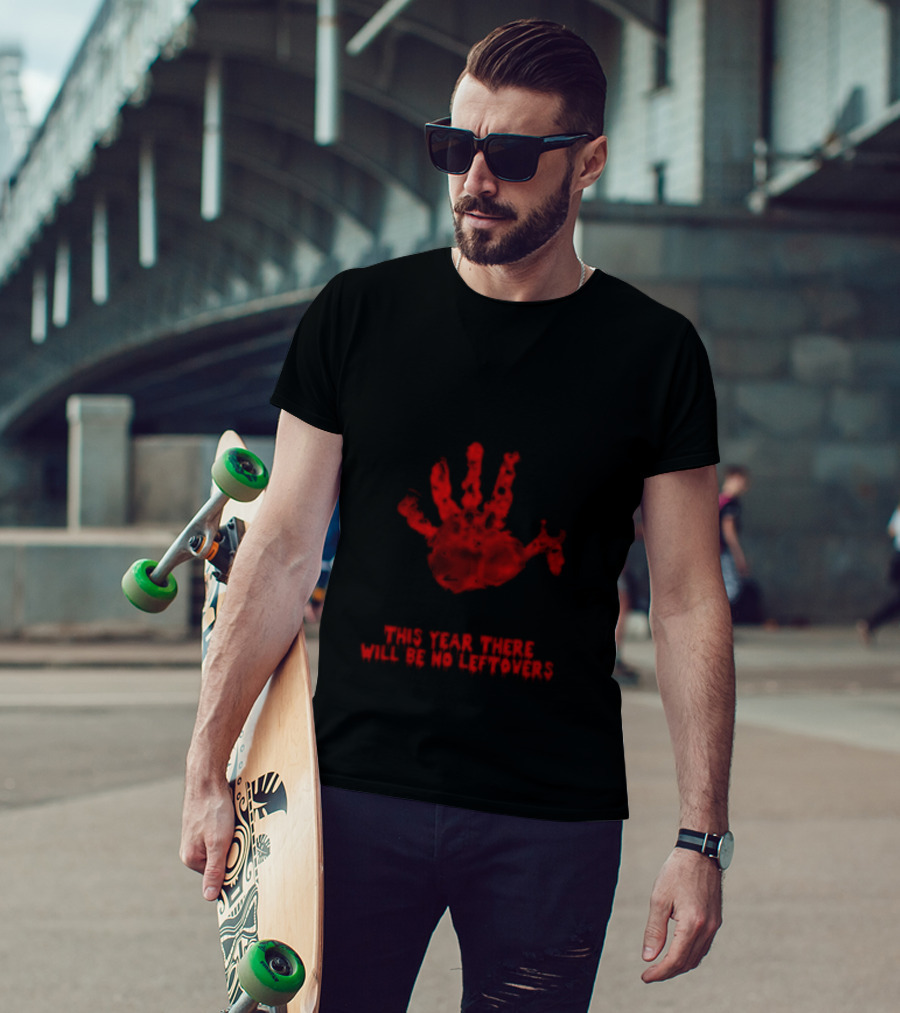 Thanksgiving This Year There Will Be No Leftovers Creepy Turkey Handprint T-Shirt