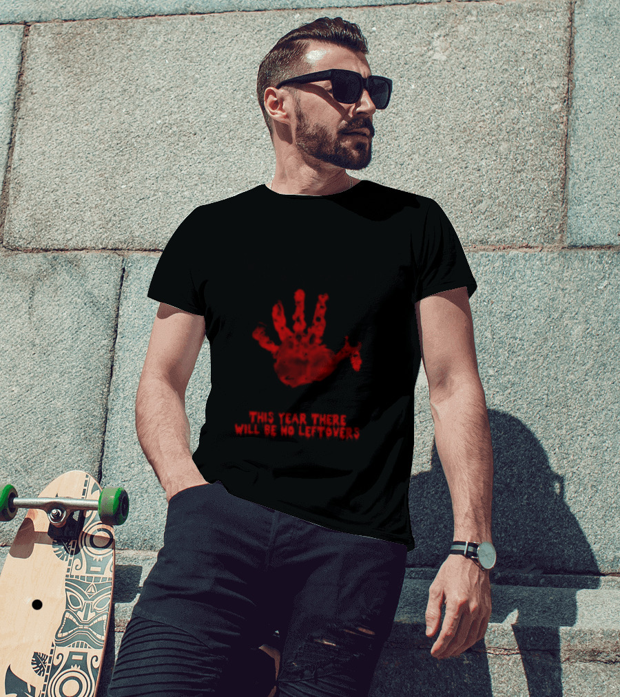Thanksgiving This Year There Will Be No Leftovers Creepy Turkey Handprint T-Shirt