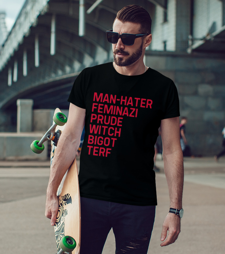 Man Hater Feminazi Prude Witch Bigot Terf T-Shirt