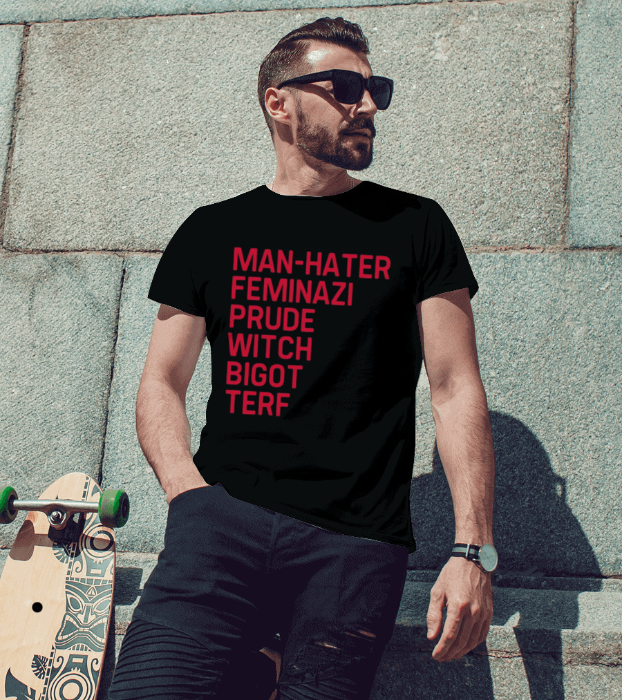 Man Hater Feminazi Prude Witch Bigot Terf T-Shirt