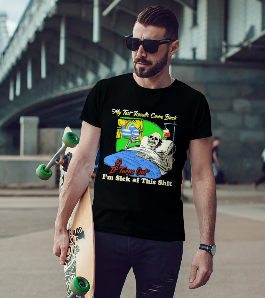 My Test Results Came Back And It Turns Out I'm Sick Of This Shit Skeleton Rainbow Hospital Bed T-Shirt
