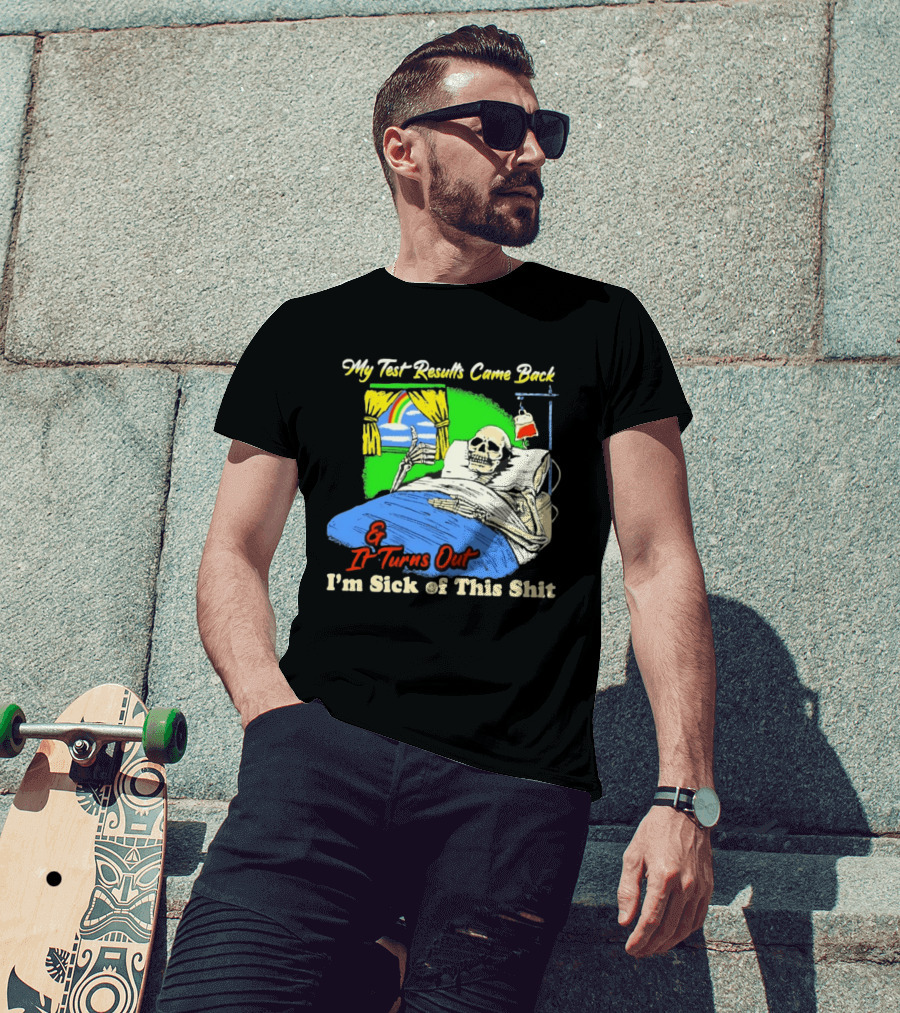 My Test Results Came Back And It Turns Out I'm Sick Of This Shit Skeleton Rainbow Hospital Bed T-Shirt