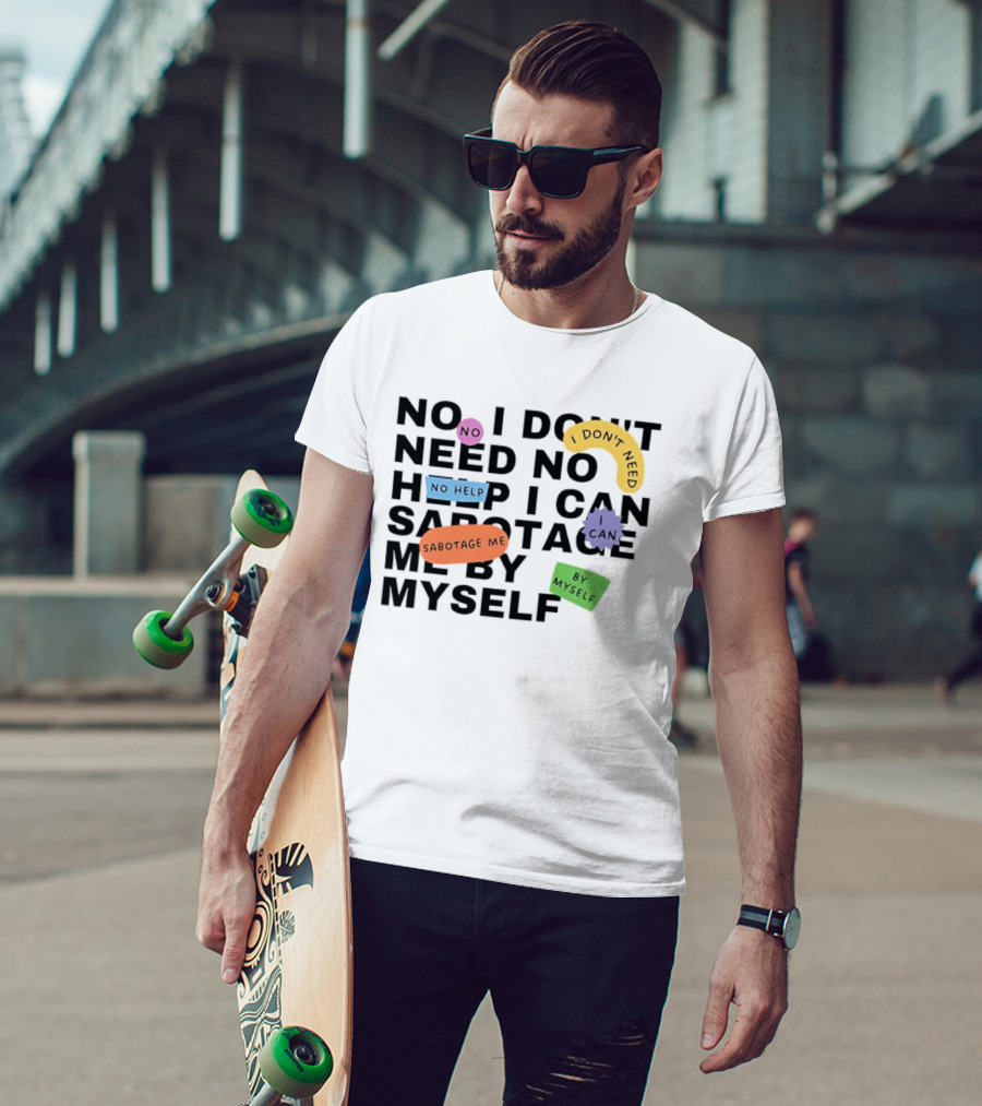 No I Don't Need No Help I Can Sabotage Me By Myself Humor T-Shirt