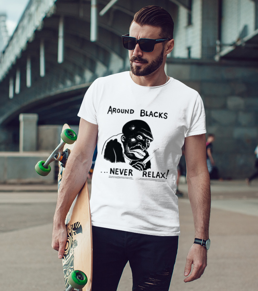 Original Around Blacks Never Relax Black Man T-Shirt