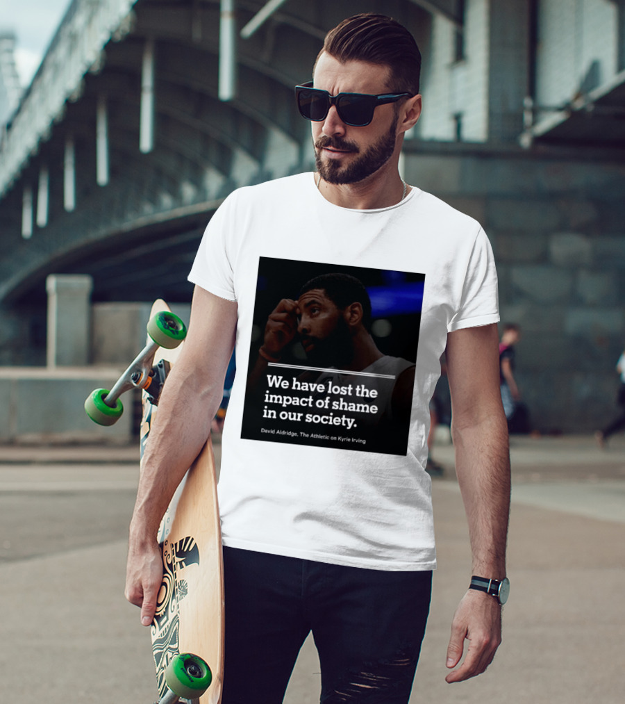 David Aldridge The Athletic On Kyrie Irving We Have Lost The Impact Of Shame In Our Society T-Shirt