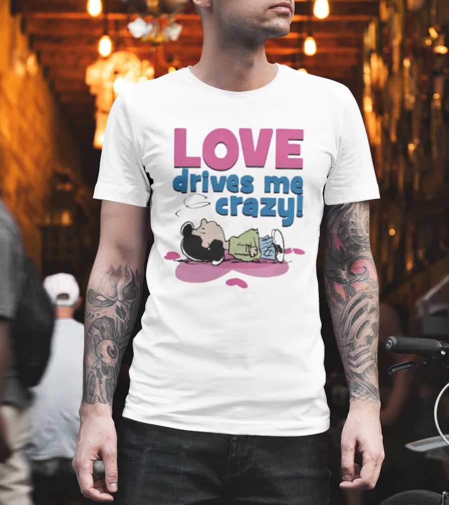 Peanuts Lucy Love Drives Me Crazy Comic Character Relaxed Mood T-Shirt