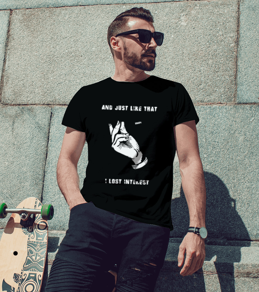 And Just Like That Snap I Lost Interest Hand Gesture T-Shirt