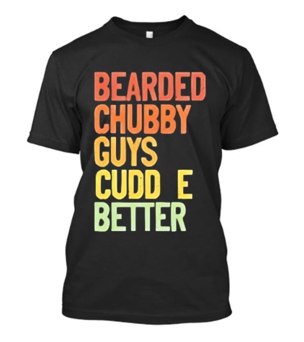 Bearded Chubby Guys Cuddle Better Beard Lover T-Shirt
