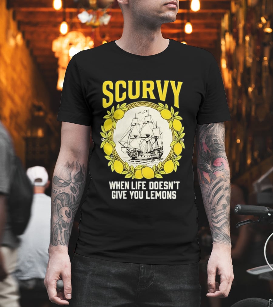 Scurvy When Life Doesn't Give You Lemons Sailing Ship Maritime Adventure T-Shirt
