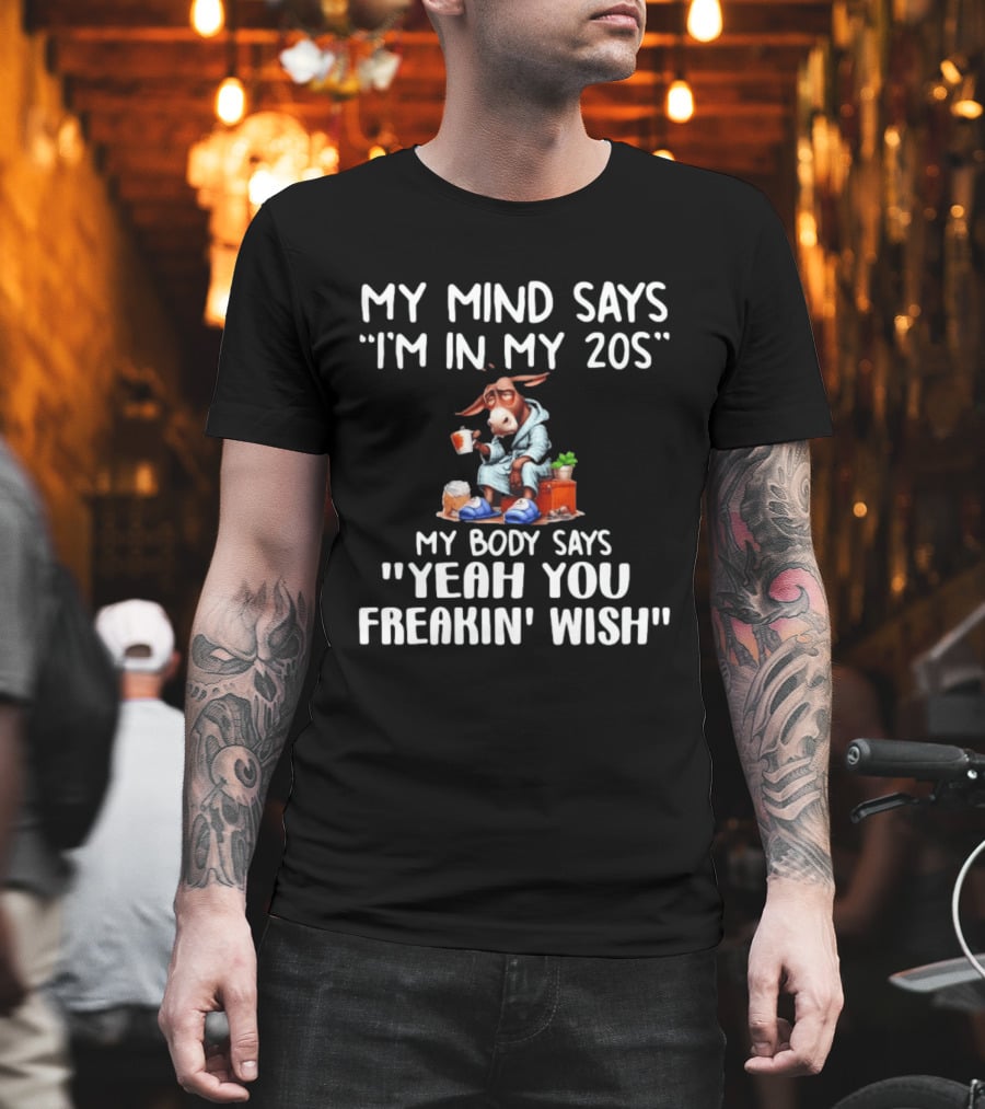 My Mind Says I'm In My 20s My Body Says Yeah You Freakin' Wish Donkey T-Shirt