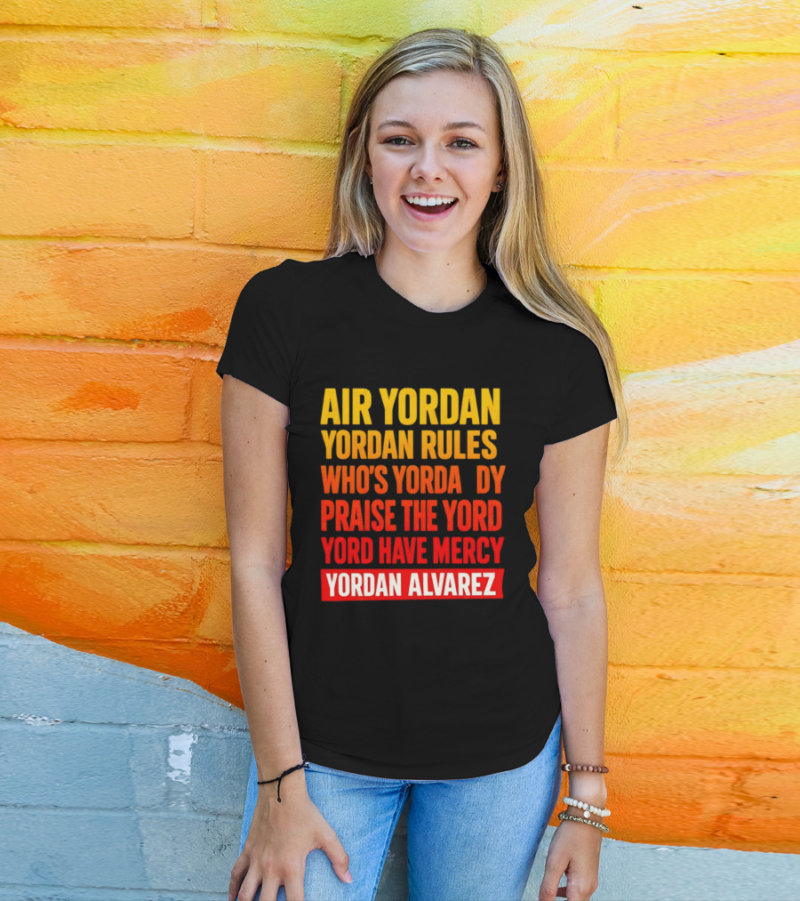 Air Yordan Yordan Rules Who's Yordaddy Praise The Yord Yord Have Mercy Yordan Alvarez T-Shirt