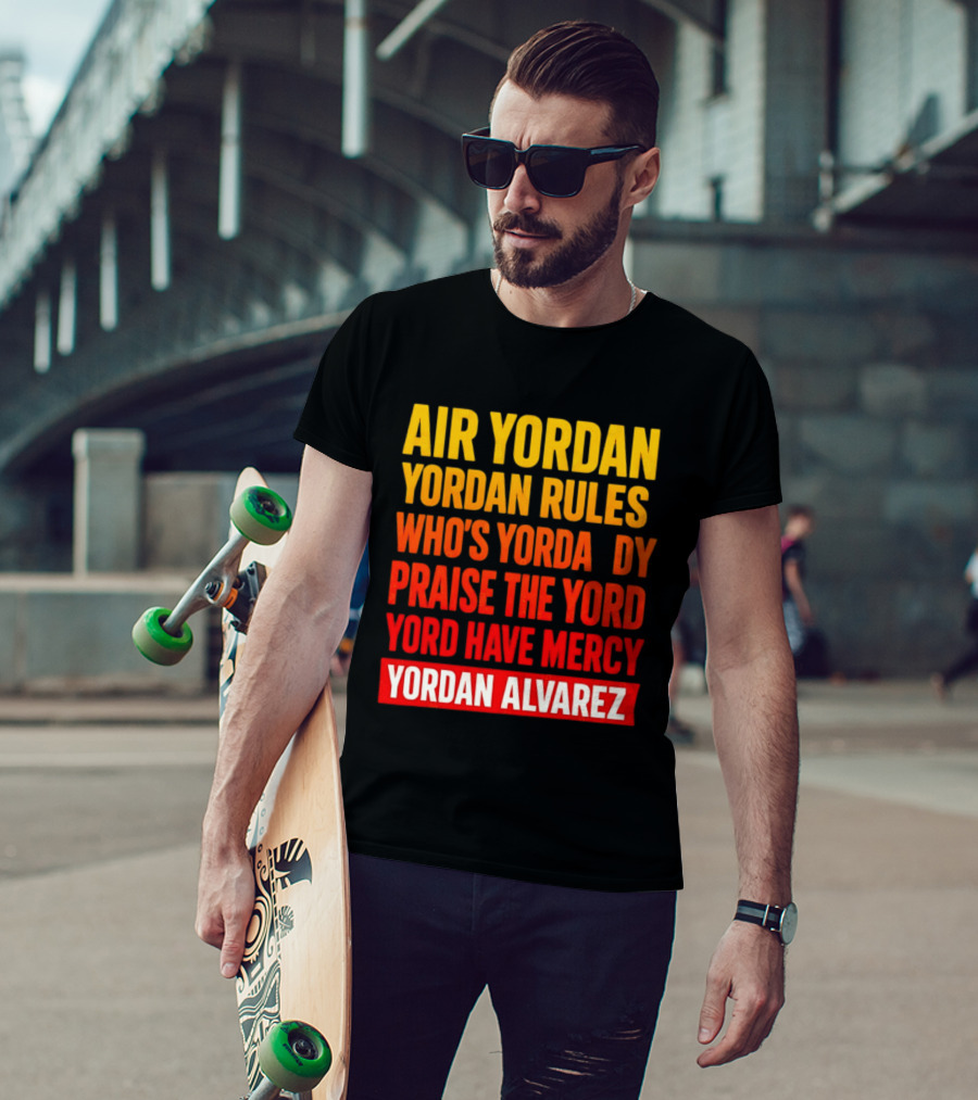 Air Yordan Yordan Rules Who's Yordaddy Praise The Yord Yord Have Mercy Yordan Alvarez T-Shirt
