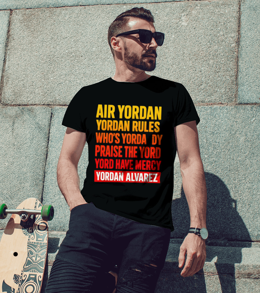 Air Yordan Yordan Rules Who's Yordaddy Praise The Yord Yord Have Mercy Yordan Alvarez T-Shirt