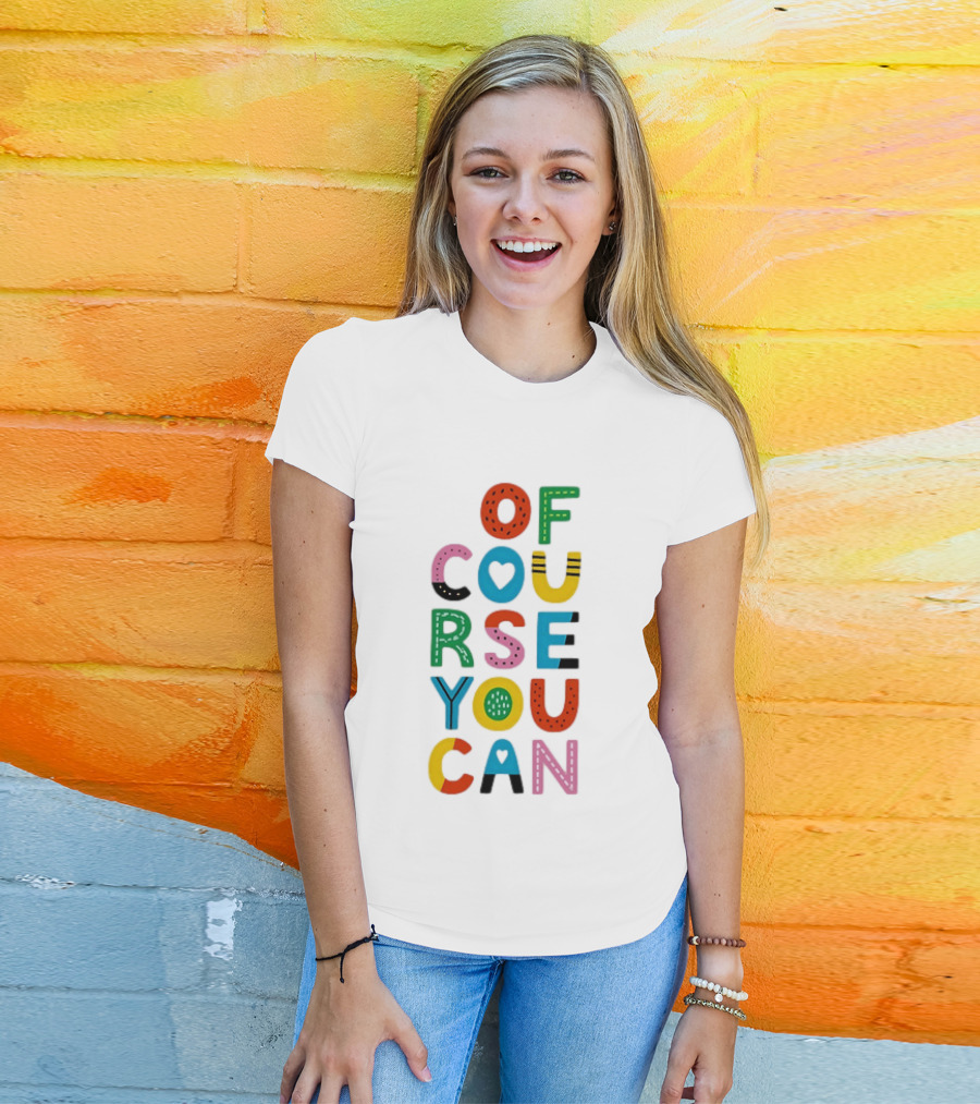 Of Course You Can Colorful Playful Motivational T-Shirt