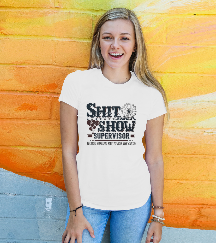Shit Show Supervisor Because Someone Has To Run The Circus Ferris Wheel And Balloons T-Shirt