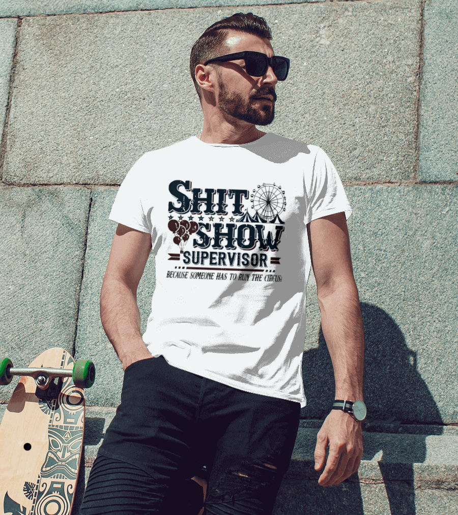 Shit Show Supervisor Because Someone Has To Run The Circus Ferris Wheel And Balloons T-Shirt