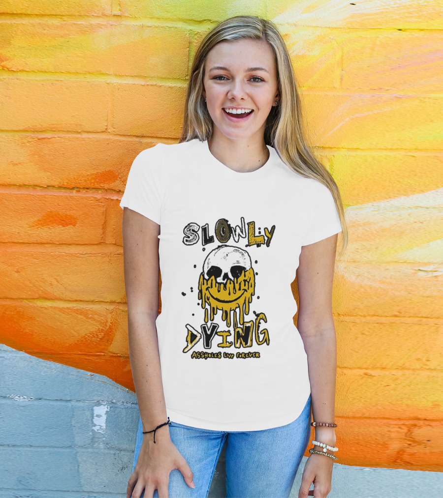 Slowly Dying Dripping Smiley Face Assholes Live Forever T-Shirt