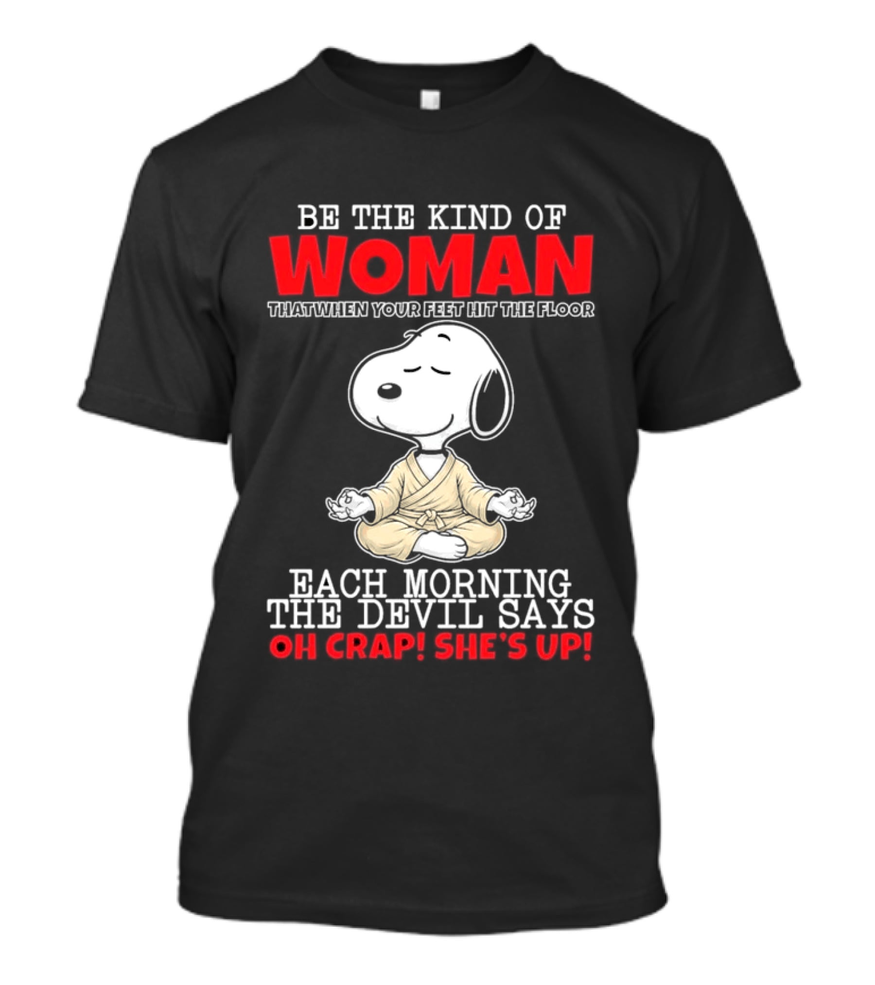 Be The Kind Of Woman Snoopy Each Morning The Devil Says Oh Crap She's Up T-Shirt