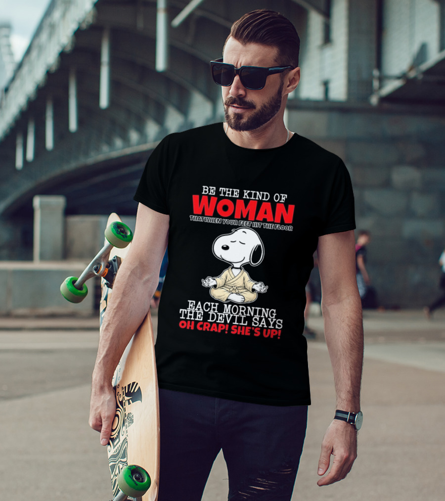 Be The Kind Of Woman Snoopy Each Morning The Devil Says Oh Crap She's Up T-Shirt
