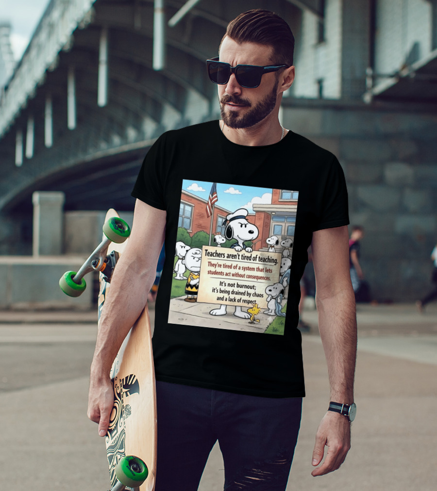 Snoopy Teachers Aren't Tired Of Teaching They're Tired Of A System That Lets Students Act Without Consequences Woodstock Chaos Lack Of Respect T-Shirt