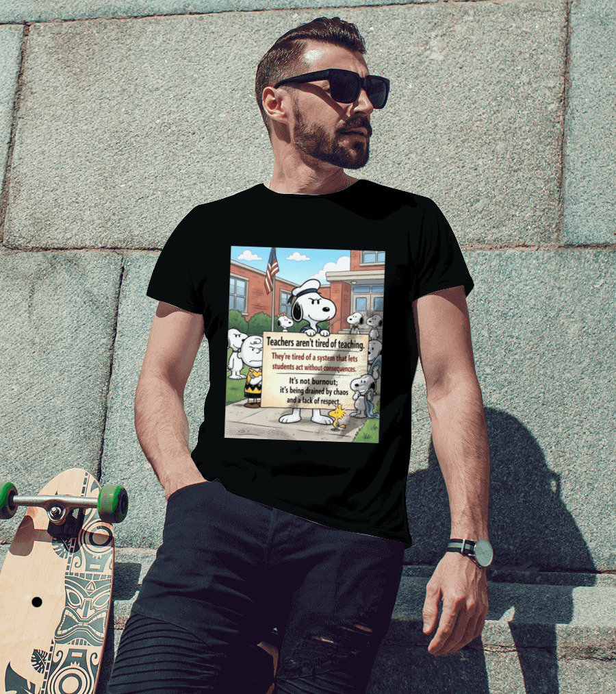 Snoopy Teachers Aren't Tired Of Teaching They're Tired Of A System That Lets Students Act Without Consequences Woodstock Chaos Lack Of Respect T-Shirt