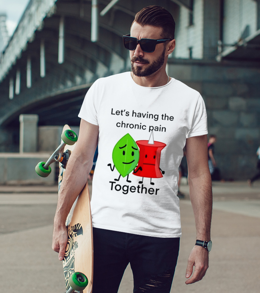 Let's Having The Chronic Pain Together Leaf And Red Pushpin Characters T-Shirt