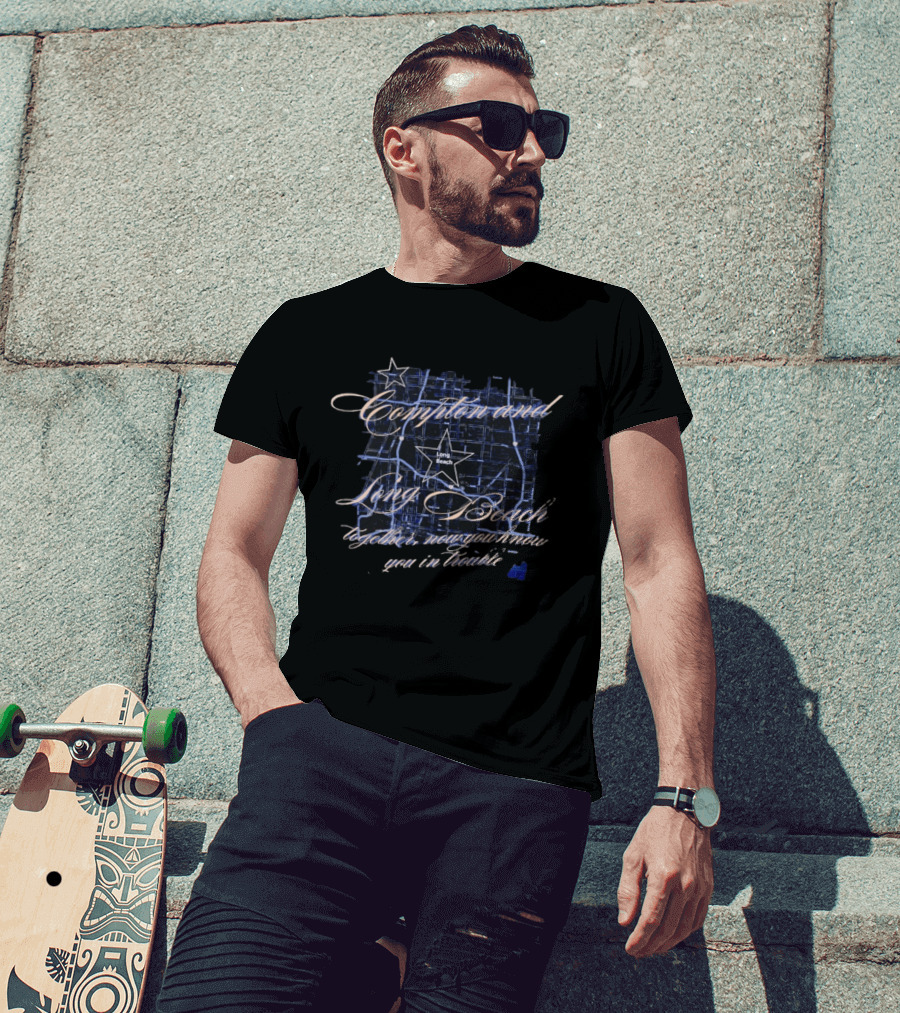 Compton And Long Beach Together Now You Know You In Trouble Map T-Shirt
