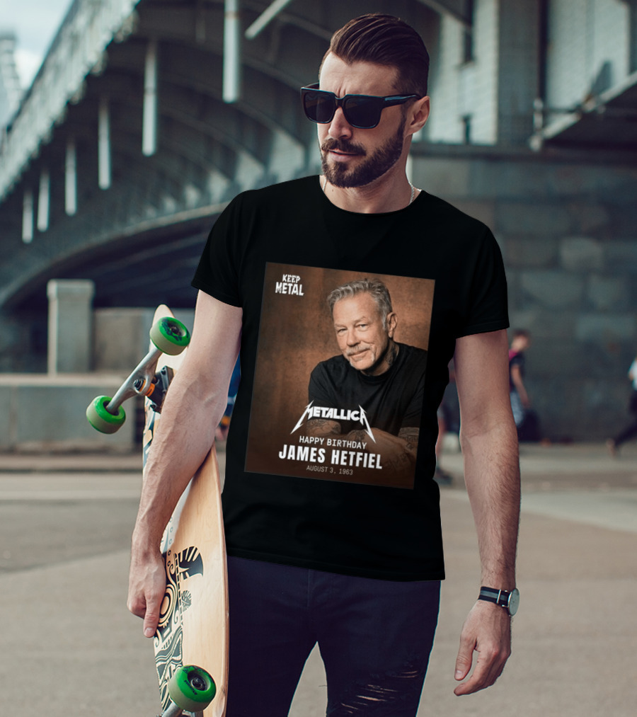 Keep Metal Metallica Happy Birthday James Hetfield August 3 1963 T-Shirt