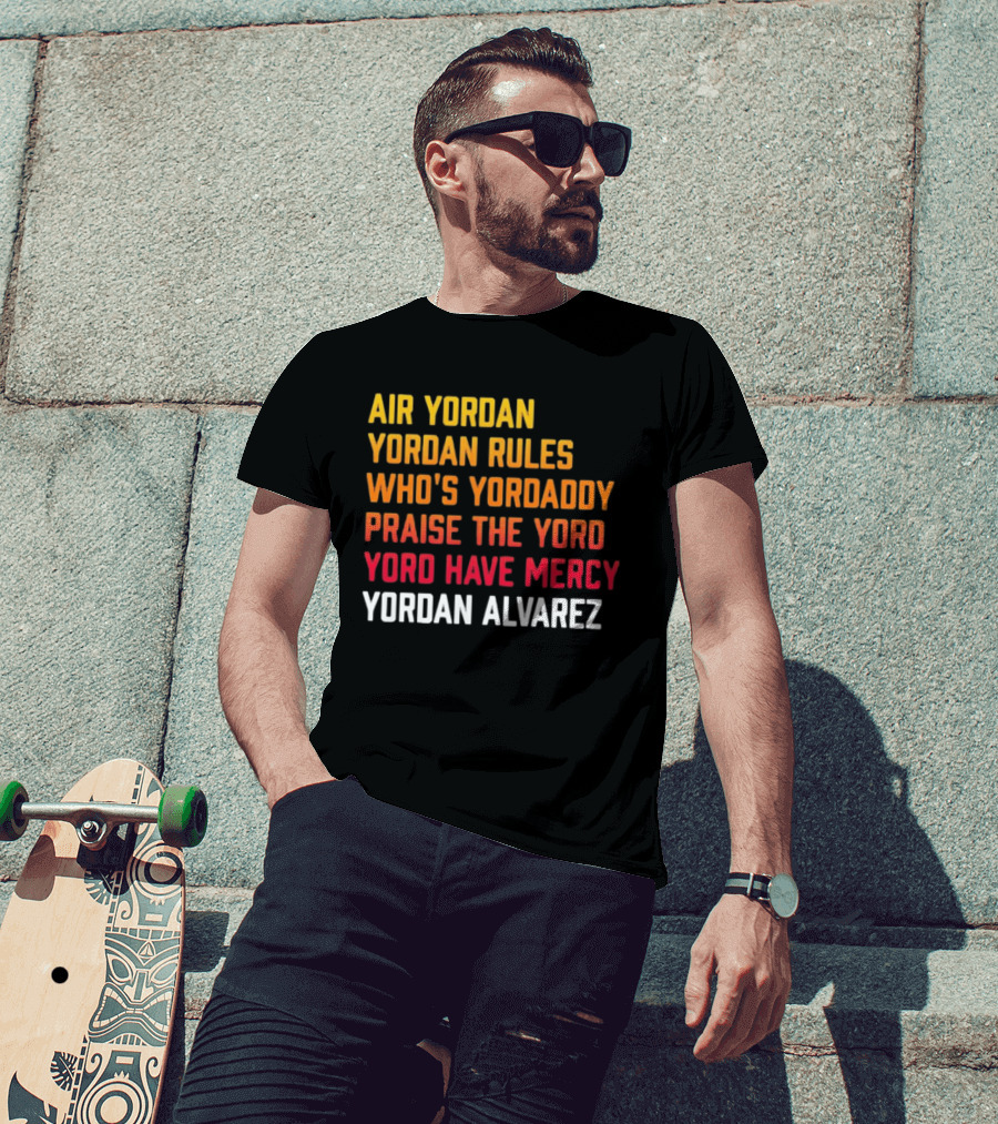 Air Yordan Yordan Rules Who's Yordaddy Praise The Yoro Yoro Have Mercy Yordan Alvarez T-Shirt