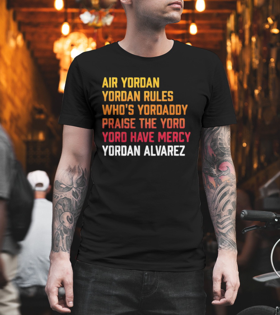 Air Yordan Yordan Rules Who's Yordaddy Praise The Yoro Yoro Have Mercy Yordan Alvarez T-Shirt