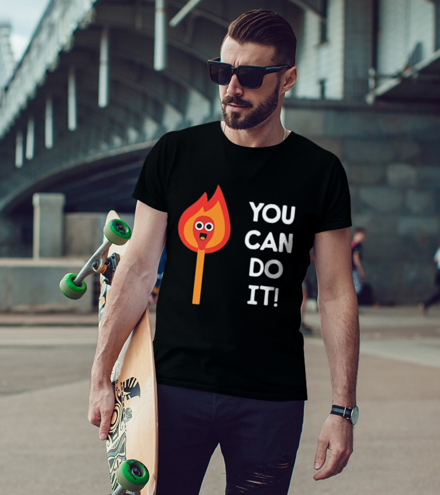 You Can Do It Matchstick Motivation Encouragement Burn Bright T-Shirt