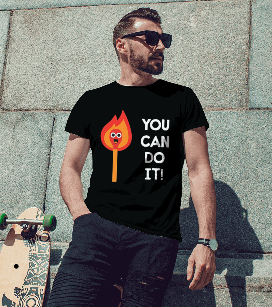 You Can Do It Matchstick Motivation Encouragement Burn Bright T-Shirt
