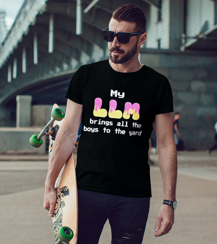 My LLM Brings All The Boys To The Yard T-Shirt