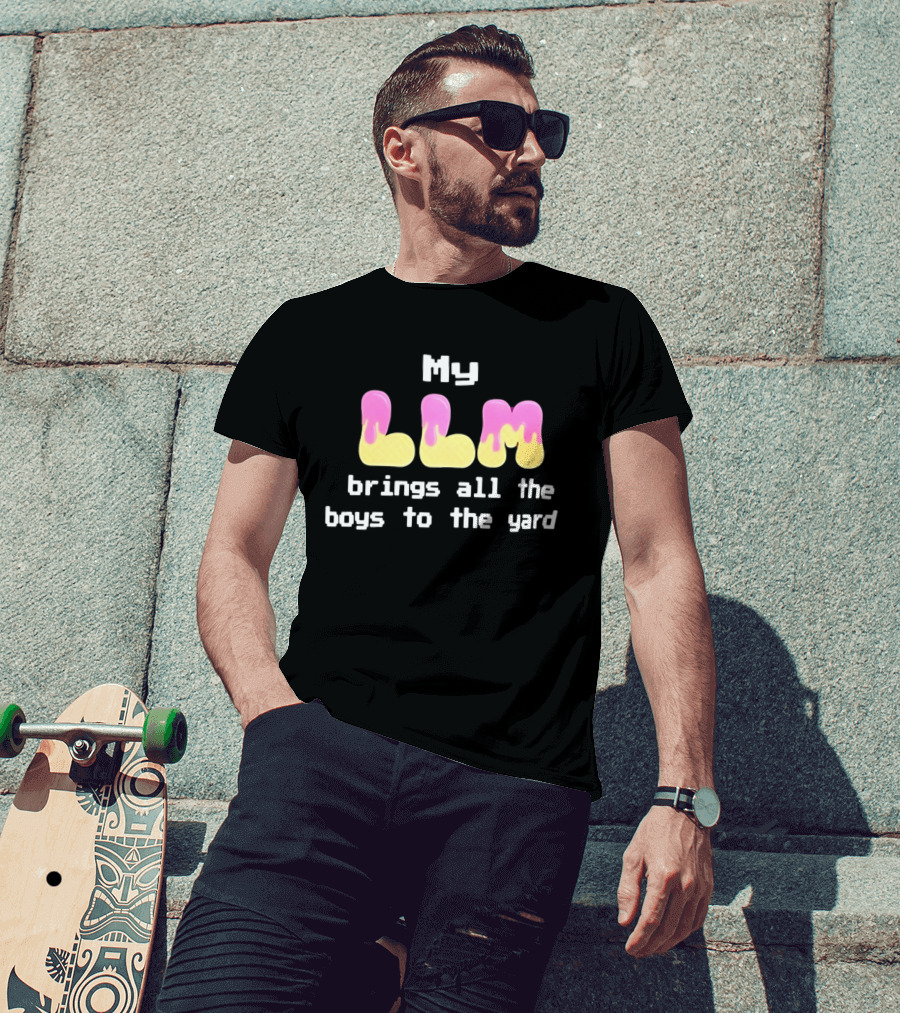 My LLM Brings All The Boys To The Yard T-Shirt