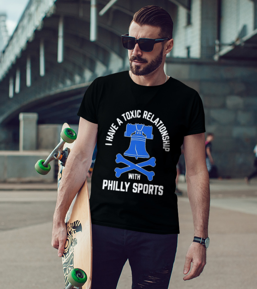 I Have A Toxic Relationship With Philly Sports Liberty Bell Crossbones T-Shirt