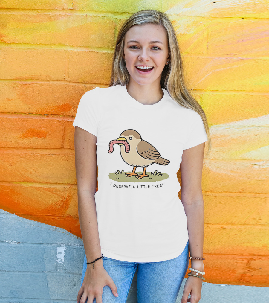 Classic I Deserve A Little Treat Bird Worm Fun T-Shirt