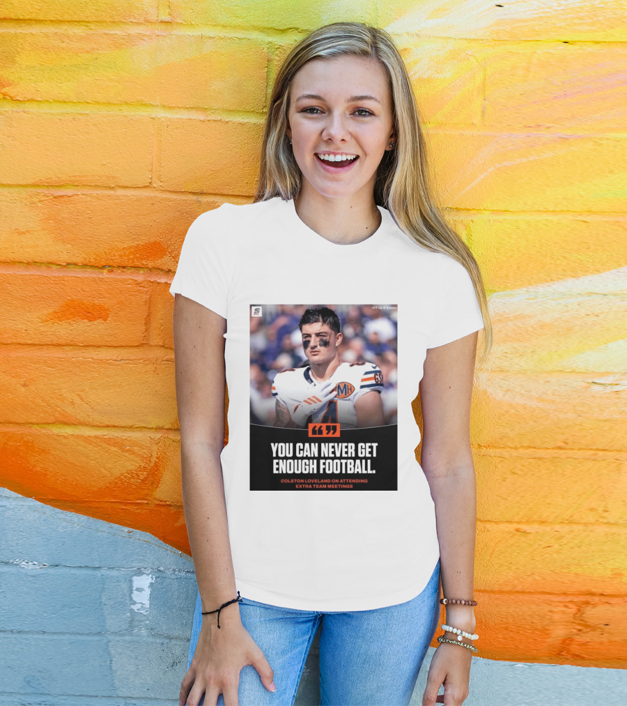You Can Never Get Enough Football Colston Loveland On Attending Extra Team Meetings MH GSH T-Shirt
