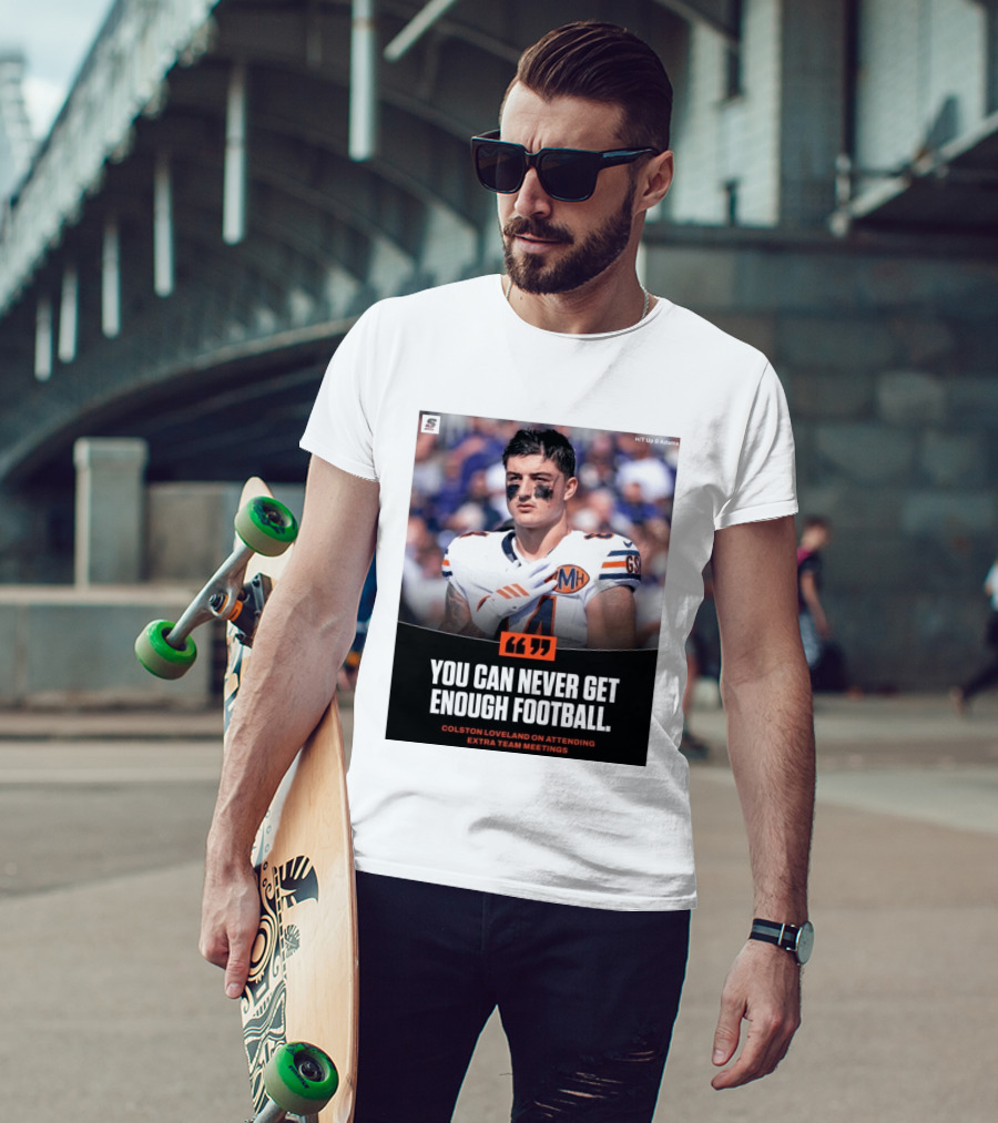 You Can Never Get Enough Football Colston Loveland On Attending Extra Team Meetings MH GSH T-Shirt