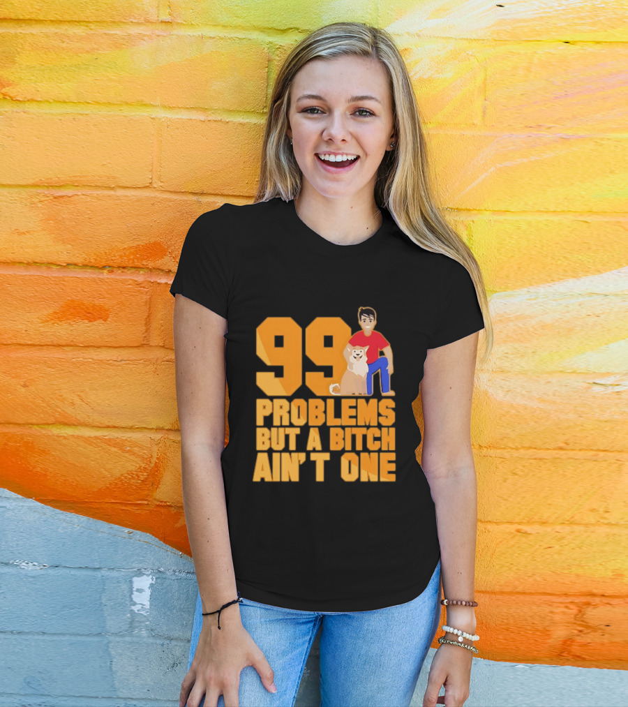 99 Problems But A Bitch Ain't One With Dog And Person T-Shirt