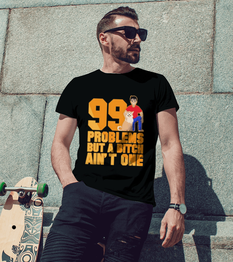 99 Problems But A Bitch Ain't One With Dog And Person T-Shirt
