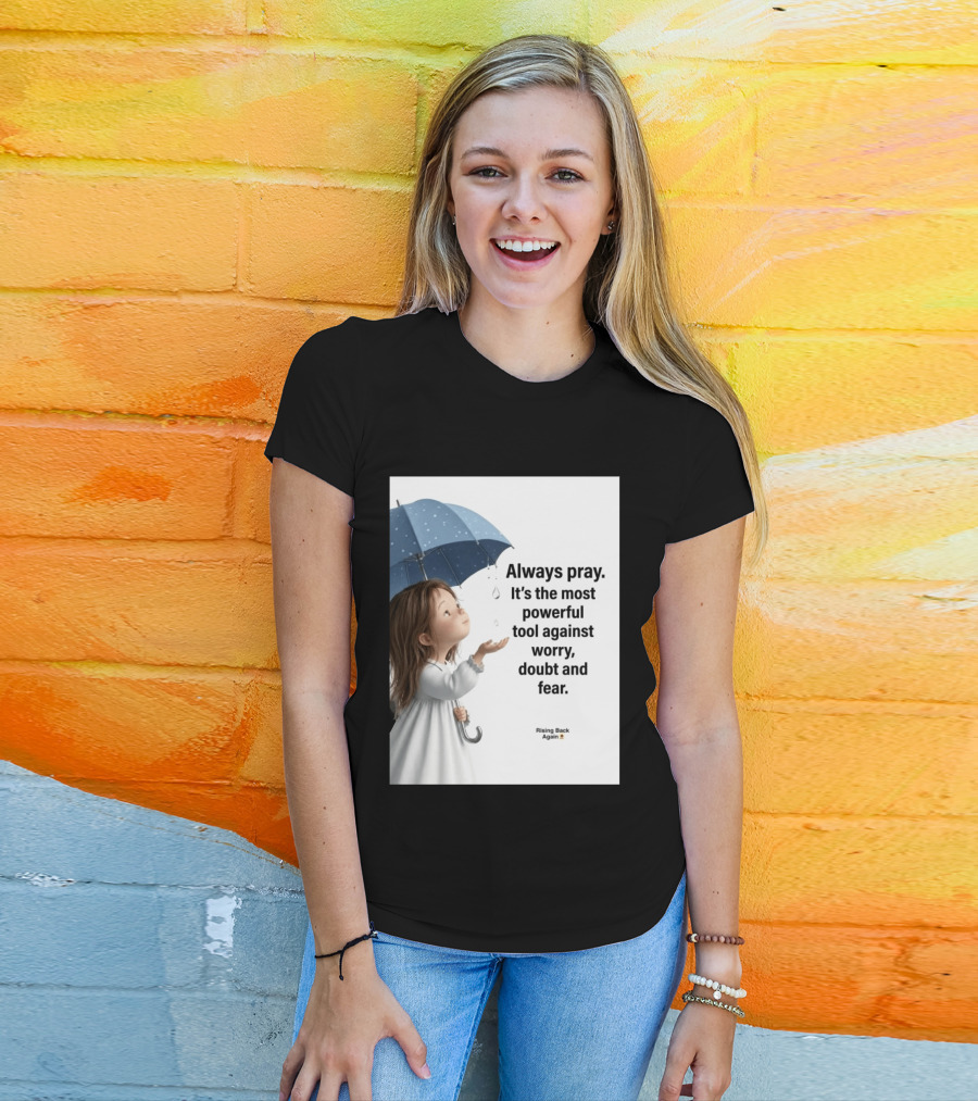 Always Pray Powerful Tool Against Worry Doubt Fear Rising Back Again T-Shirt