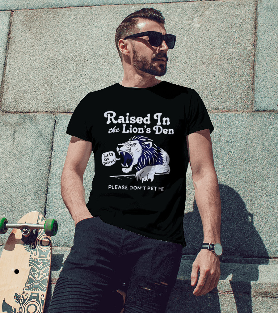 Raised In The Lion's Den Please Don't Pet Me Let's Go Roar T-Shirt